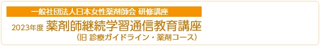 一般社団法人日本女性薬剤師会研修講座　2023年度薬剤師継続学習通信教育講座（旧診療ガイドライン・薬剤コース）