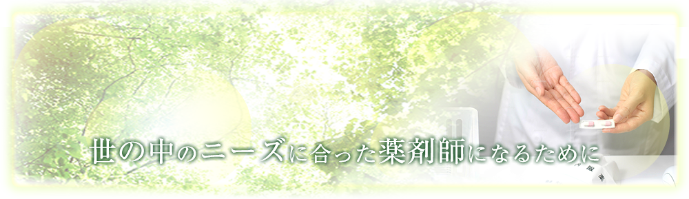 世の中のニーズに合った薬剤師になるために